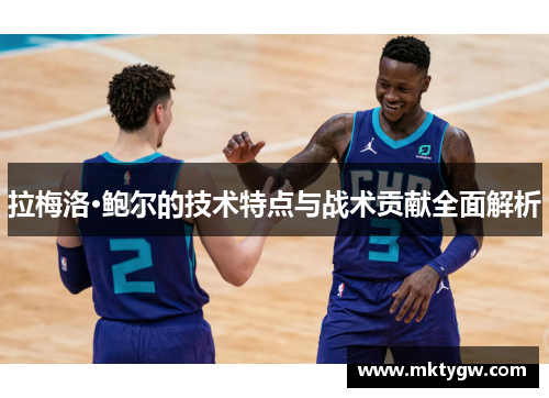 拉梅洛·鲍尔的技术特点与战术贡献全面解析