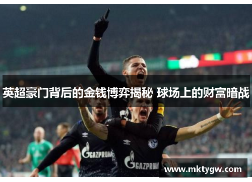 英超豪门背后的金钱博弈揭秘 球场上的财富暗战