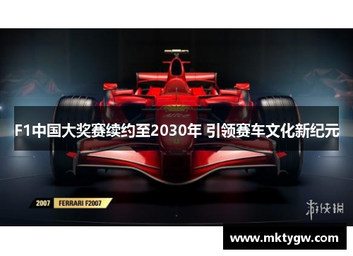 F1中国大奖赛续约至2030年 引领赛车文化新纪元