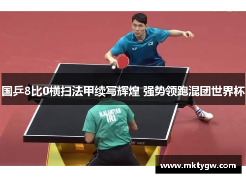 国乒8比0横扫法甲续写辉煌 强势领跑混团世界杯