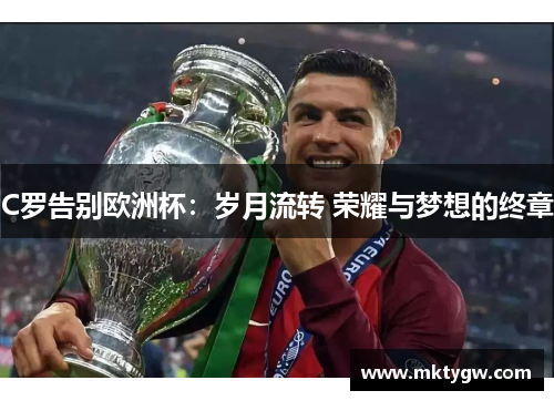 C罗告别欧洲杯：岁月流转 荣耀与梦想的终章
