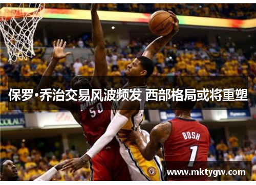 保罗·乔治交易风波频发 西部格局或将重塑