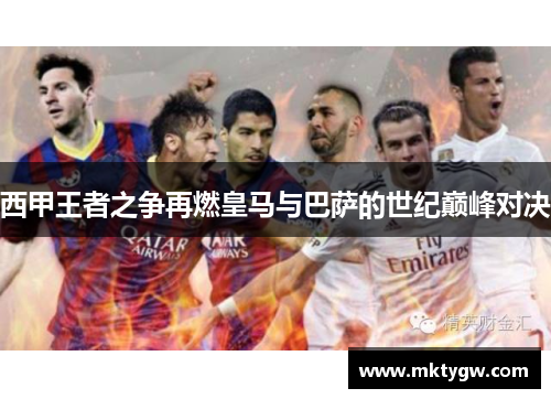 西甲王者之争再燃皇马与巴萨的世纪巅峰对决