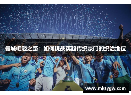 曼城崛起之路：如何挑战英超传统豪门的统治地位