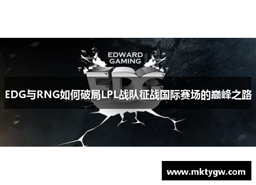 EDG与RNG如何破局LPL战队征战国际赛场的巅峰之路
