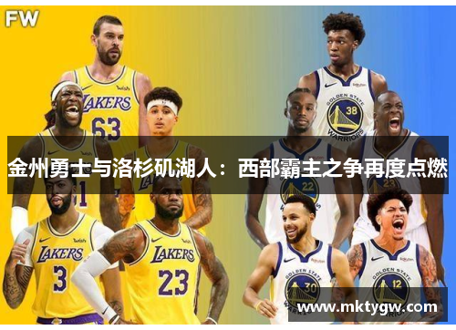 金州勇士与洛杉矶湖人：西部霸主之争再度点燃