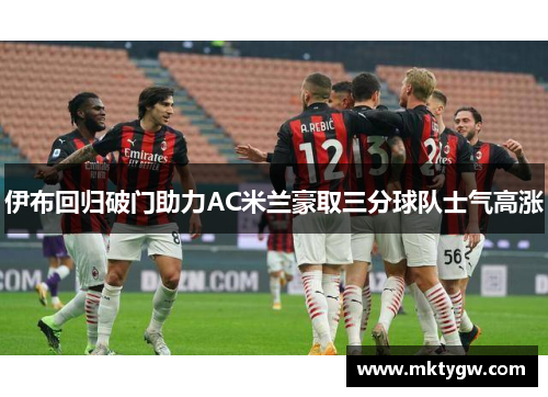 伊布回归破门助力AC米兰豪取三分球队士气高涨