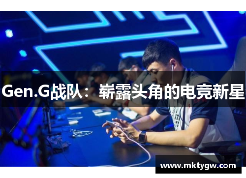 Gen.G战队：崭露头角的电竞新星