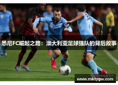 悉尼FC崛起之路：澳大利亚足球强队的背后故事