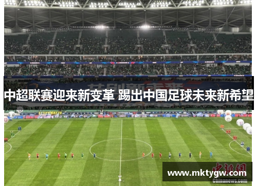 中超联赛迎来新变革 踢出中国足球未来新希望
