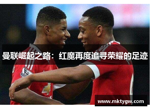 曼联崛起之路：红魔再度追寻荣耀的足迹