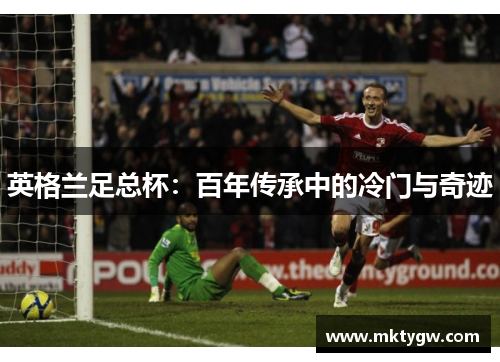 英格兰足总杯：百年传承中的冷门与奇迹