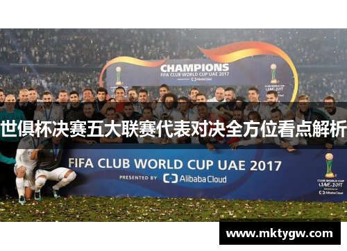 世俱杯决赛五大联赛代表对决全方位看点解析