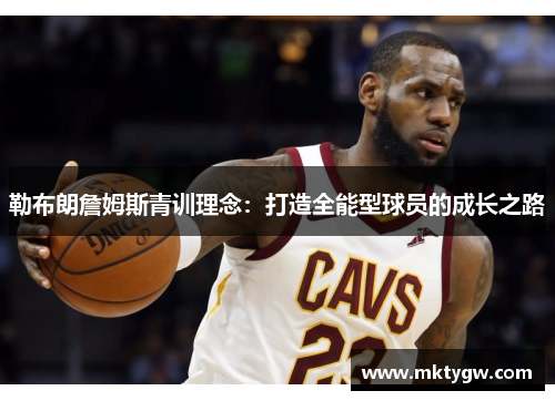 勒布朗詹姆斯青训理念：打造全能型球员的成长之路
